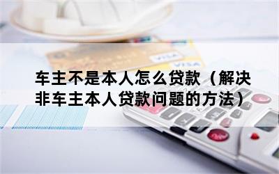 車主不是本人可以抵押貸款嗎(抵押車主貸款可以是擔(dān)保人嗎)? (http://m.ox-shoes.com/) 知識(shí)問(wèn)答 第1張