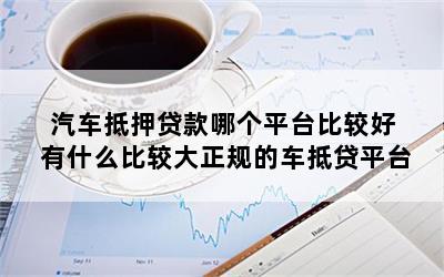 正規(guī)車抵貸平臺(正規(guī)的車抵貸公司排名)? (http://m.ox-shoes.com/) 知識問答 第1張