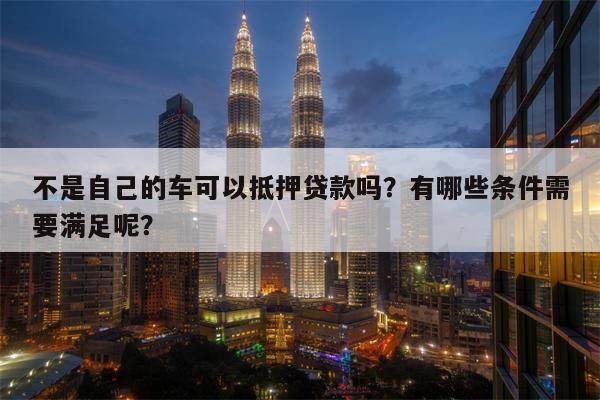 哪個軟件可以抵押車貸款(抵押貸款車軟件可以貸款嗎)? (http://m.ox-shoes.com/) 知識問答 第1張