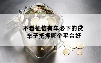 車抵貸哪家好 不看征信(征信花了車抵押貸都很難)? (http://m.ox-shoes.com/) 知識問答 第1張