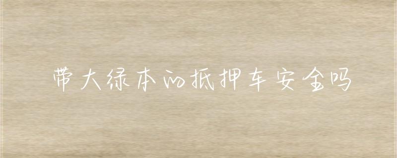 抵押車綠本貸款(抵押貸款車綠本能抵押嗎)？ (http://m.ox-shoes.com/) 知識問答 第1張